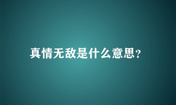 真情无敌是什么意思？