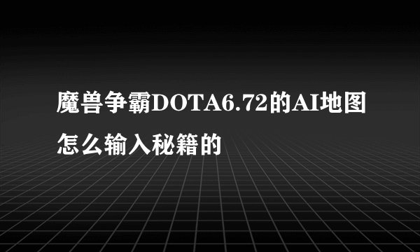 魔兽争霸DOTA6.72的AI地图怎么输入秘籍的