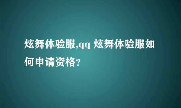 炫舞体验服,qq 炫舞体验服如何申请资格？