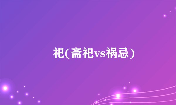 斎祀(斋祀vs祸忌)