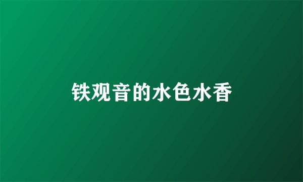 铁观音的水色水香