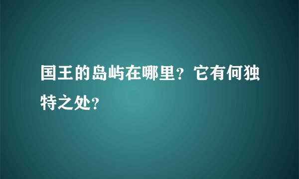 国王的岛屿在哪里？它有何独特之处？