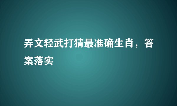 弄文轻武打猜最准确生肖，答案落实