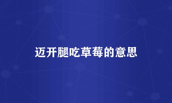 迈开腿吃草莓的意思