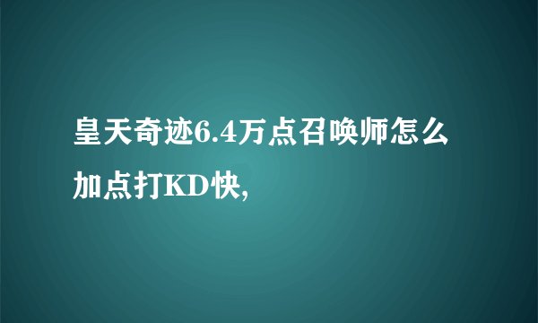皇天奇迹6.4万点召唤师怎么加点打KD快,