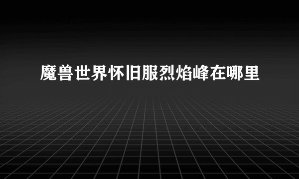 魔兽世界怀旧服烈焰峰在哪里