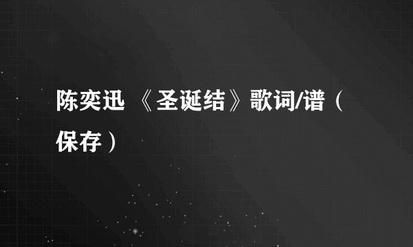 陈奕迅 《圣诞结》歌词/谱（保存）