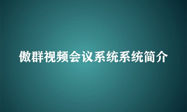 傲群视频会议系统系统简介