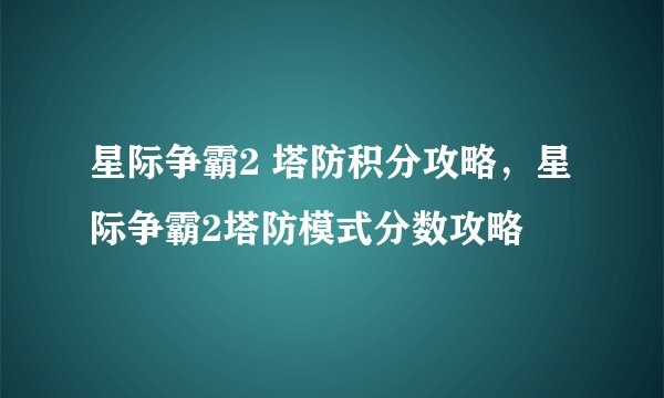 星际争霸2 塔防积分攻略，星际争霸2塔防模式分数攻略