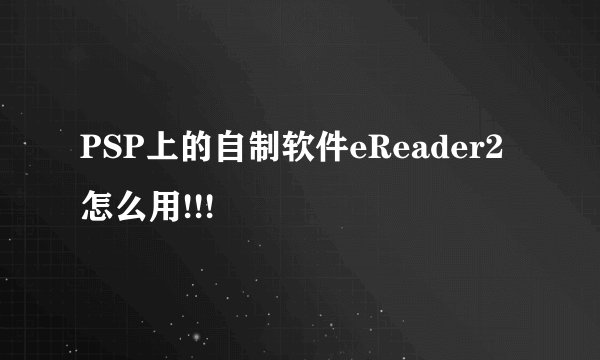 PSP上的自制软件eReader2怎么用!!!