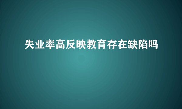 失业率高反映教育存在缺陷吗