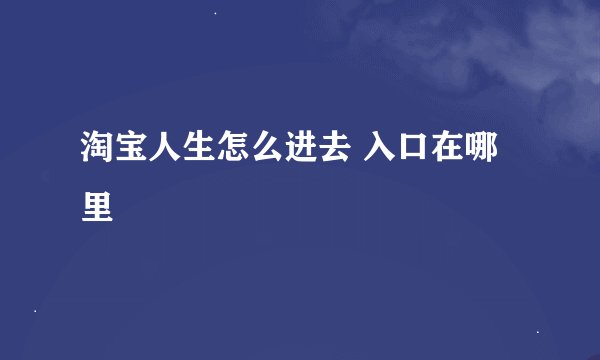 淘宝人生怎么进去 入口在哪里