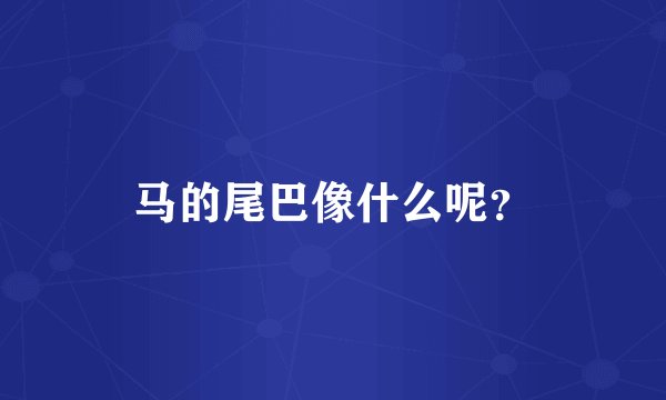 马的尾巴像什么呢？