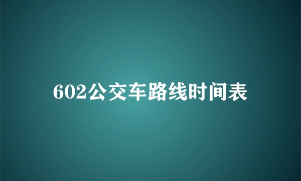 602公交车路线时间表