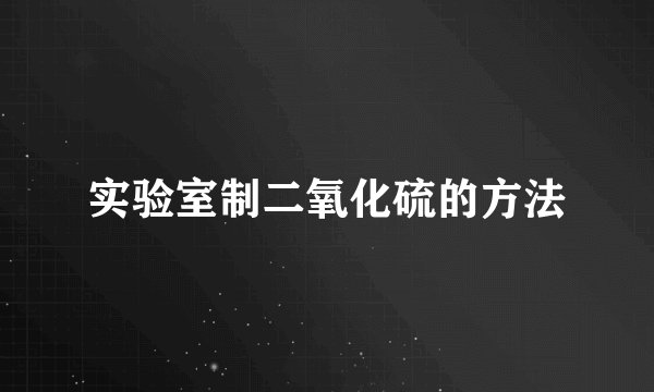 实验室制二氧化硫的方法