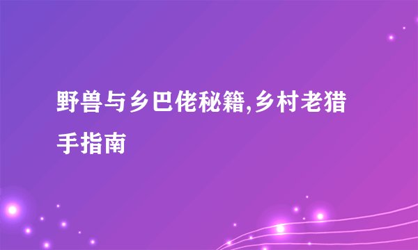 野兽与乡巴佬秘籍,乡村老猎手指南