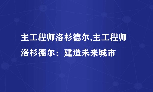 主工程师洛杉德尔,主工程师洛杉德尔：建造未来城市