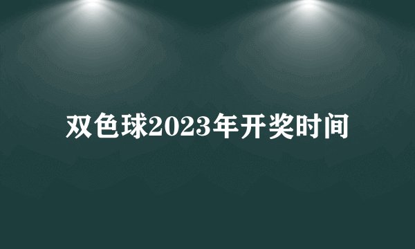 双色球2023年开奖时间