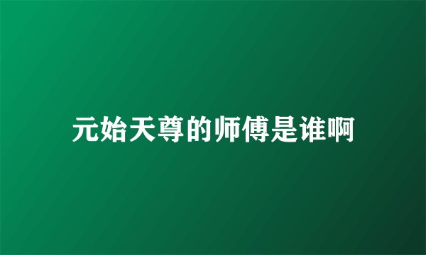元始天尊的师傅是谁啊