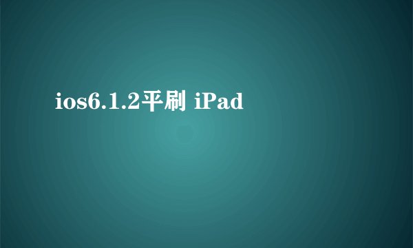ios6.1.2平刷 iPad