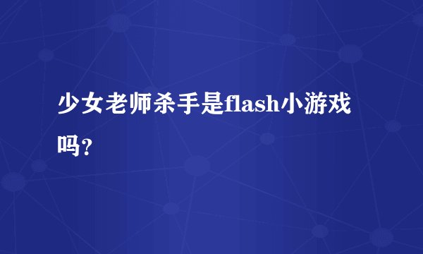 少女老师杀手是flash小游戏吗？
