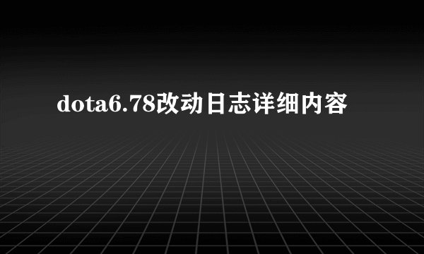 dota6.78改动日志详细内容