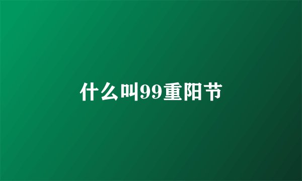 什么叫99重阳节