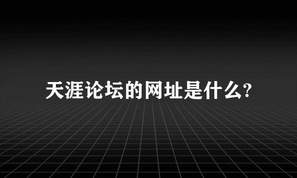 天涯论坛的网址是什么?