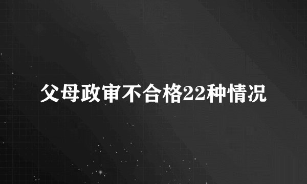 父母政审不合格22种情况