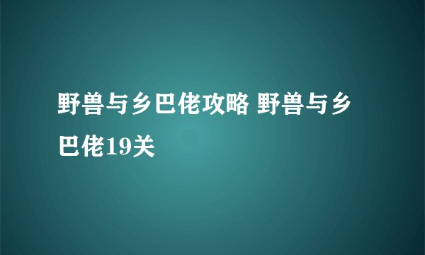 野兽与乡巴佬攻略 野兽与乡巴佬19关