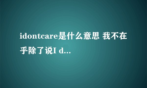 idontcare是什么意思 我不在乎除了说I dont care，还有这5种表达方式