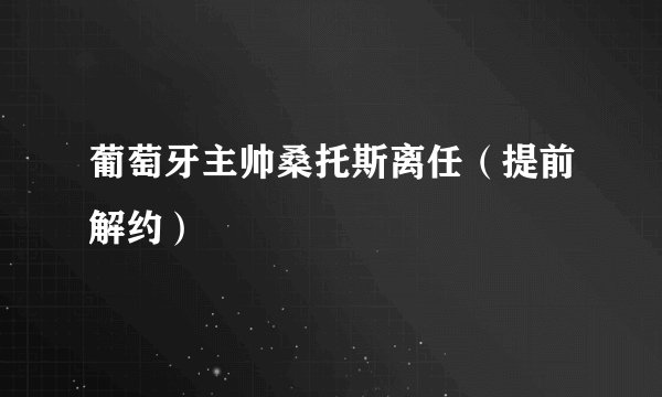 葡萄牙主帅桑托斯离任（提前解约）