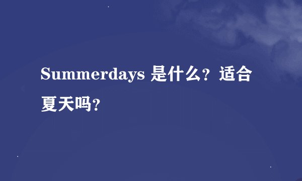 Summerdays 是什么？适合夏天吗？