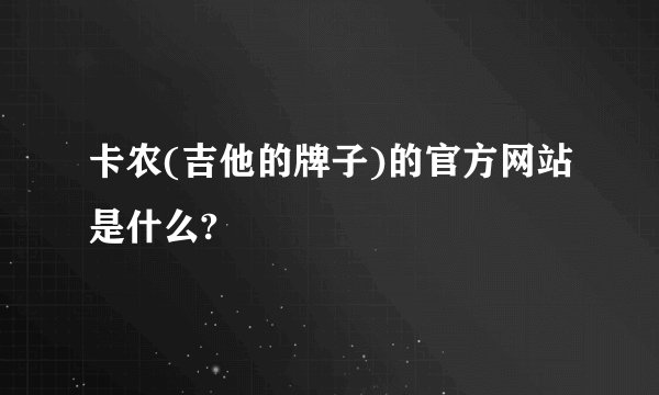 卡农(吉他的牌子)的官方网站是什么?