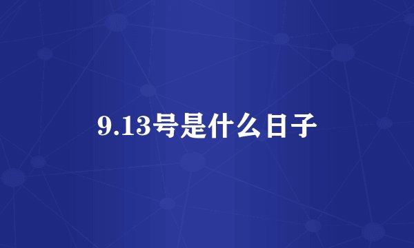 9.13号是什么日子