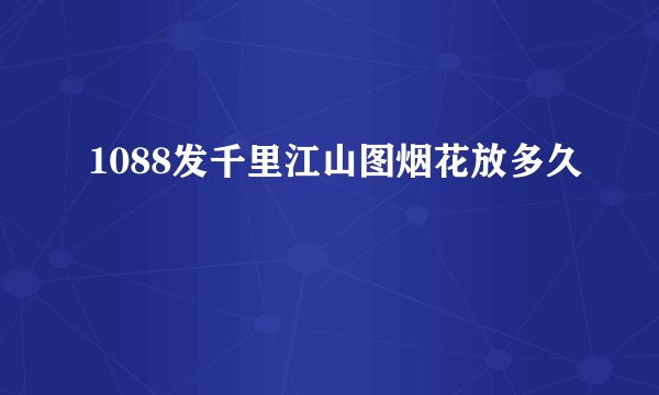 1088发千里江山图烟花放多久
