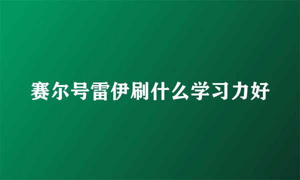赛尔号雷伊刷什么学习力好