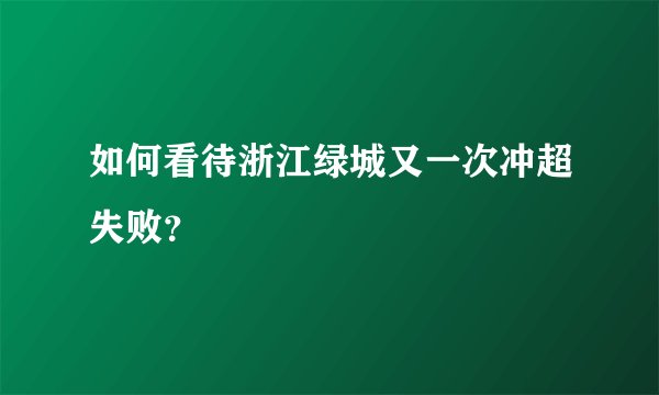如何看待浙江绿城又一次冲超失败？