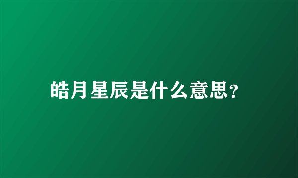 皓月星辰是什么意思？