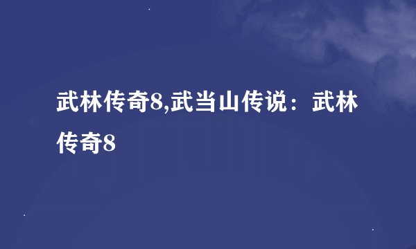 武林传奇8,武当山传说：武林传奇8