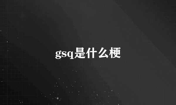gsq是什么梗