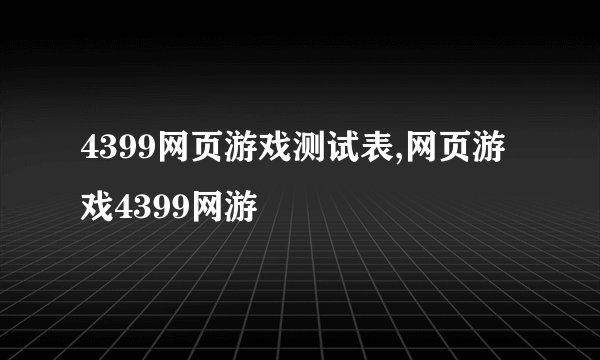 4399网页游戏测试表,网页游戏4399网游