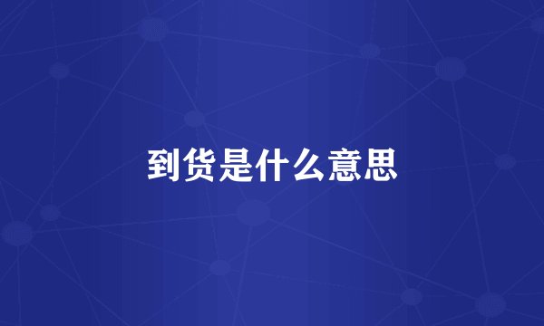 到货是什么意思