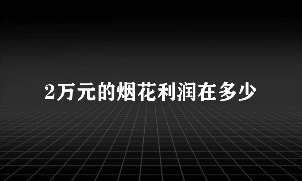 2万元的烟花利润在多少