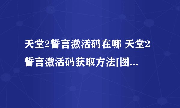 天堂2誓言激活码在哪 天堂2誓言激活码获取方法[图]-手游攻略-游戏鸟手游网