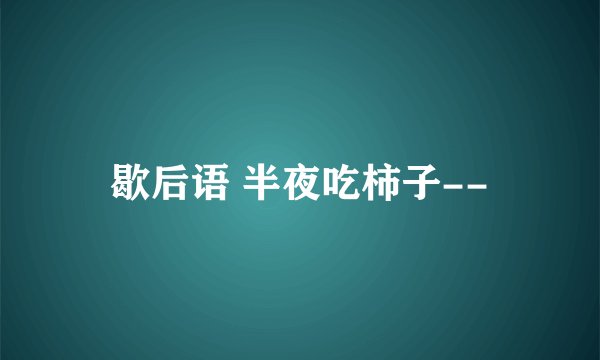 歇后语 半夜吃柿子--