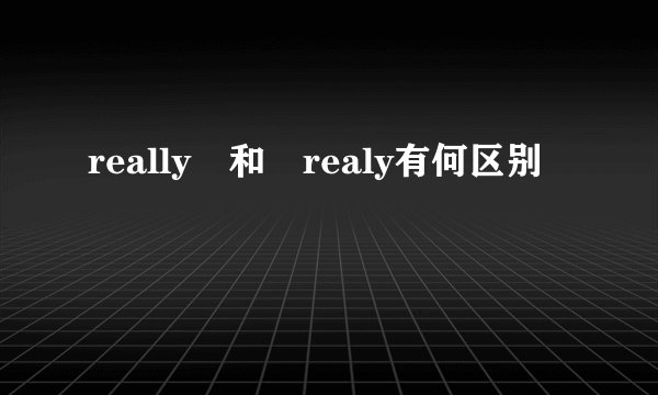 really 和 realy有何区别