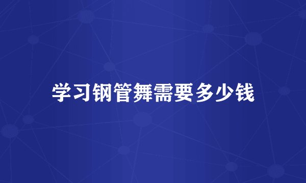 学习钢管舞需要多少钱