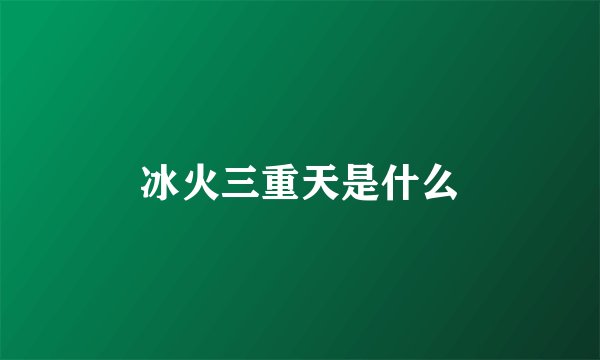 冰火三重天是什么
