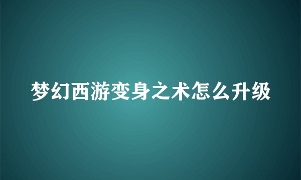 梦幻西游变身之术怎么升级